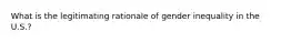 What is the legitimating rationale of gender inequality in the U.S.?