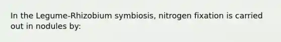 In the Legume-Rhizobium symbiosis, nitrogen fixation is carried out in nodules by: