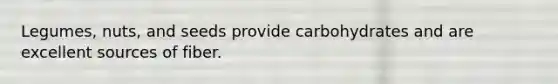 Legumes, nuts, and seeds provide carbohydrates and are excellent sources of fiber.