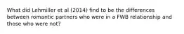 What did Lehmiller et al (2014) find to be the differences between romantic partners who were in a FWB relationship and those who were not?
