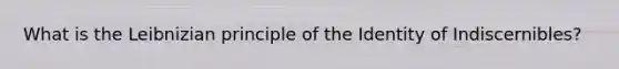 What is the Leibnizian principle of the Identity of Indiscernibles?