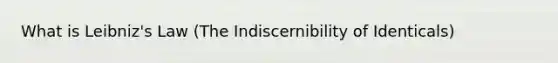 What is Leibniz's Law (The Indiscernibility of Identicals)