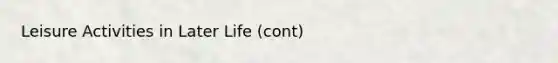 Leisure Activities in Later Life (cont)