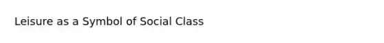 Leisure as a Symbol of Social Class
