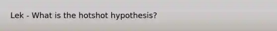 Lek - What is the hotshot hypothesis?