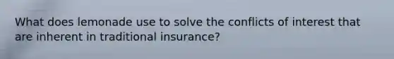 What does lemonade use to solve the conflicts of interest that are inherent in traditional insurance?