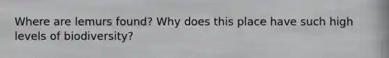 Where are lemurs found? Why does this place have such high levels of biodiversity?