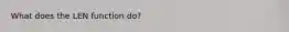 What does the LEN function do?