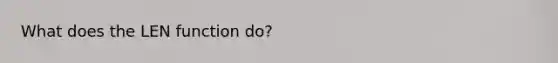 What does the LEN function do?