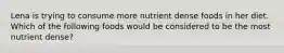 Lena is trying to consume more nutrient dense foods in her diet. Which of the following foods would be considered to be the most nutrient dense?