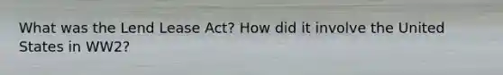 What was the Lend Lease Act? How did it involve the United States in WW2?