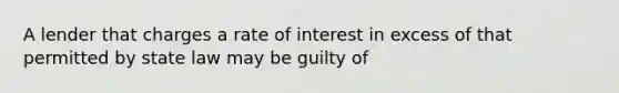 A lender that charges a rate of interest in excess of that permitted by state law may be guilty of