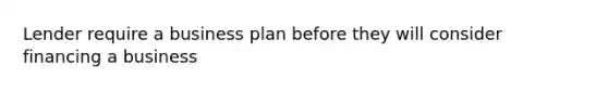 Lender require a business plan before they will consider financing a business