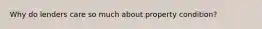 Why do lenders care so much about property condition?