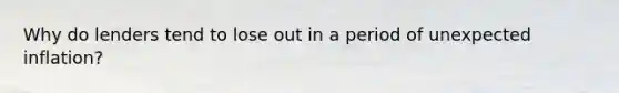 Why do lenders tend to lose out in a period of unexpected inflation?