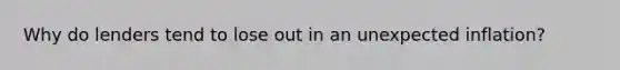 Why do lenders tend to lose out in an unexpected inflation?