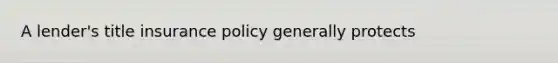 A lender's title insurance policy generally protects