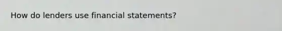 How do lenders use financial statements?