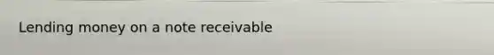 Lending money on a note receivable