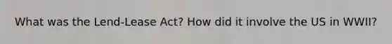 What was the Lend-Lease Act? How did it involve the US in WWII?