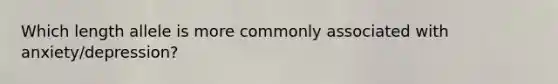 Which length allele is more commonly associated with anxiety/depression?