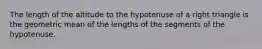 The length of the altitude to the hypotenuse of a right triangle is the geometric mean of the lengths of the segments of the hypotenuse.