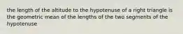 the length of the altitude to the hypotenuse of a right triangle is the geometric mean of the lengths of the two segments of the hypotenuse