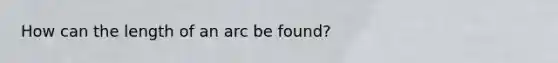 How can the length of an arc be found?