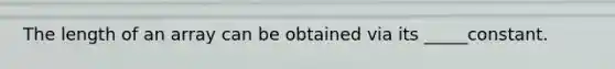 The length of an array can be obtained via its _____constant.