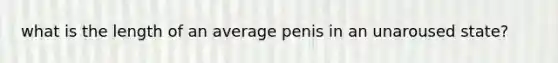 what is the length of an average penis in an unaroused state?