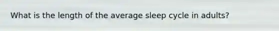 What is the length of the average sleep cycle in adults?