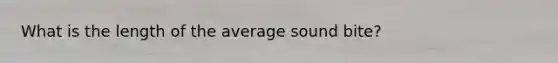 What is the length of the average sound bite?