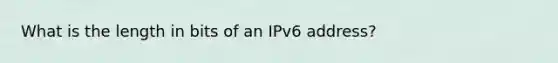 What is the length in bits of an IPv6 address?