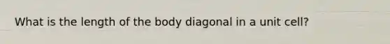 What is the length of the body diagonal in a unit cell?