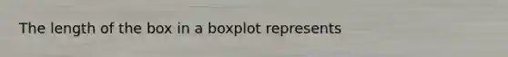 The length of the box in a boxplot represents