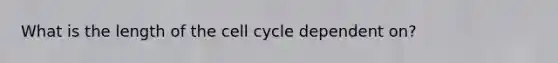 What is the length of the cell cycle dependent on?