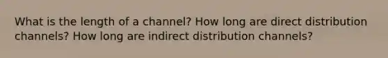 What is the length of a channel? How long are direct distribution channels? How long are indirect distribution channels?