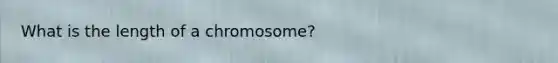 What is the length of a chromosome?