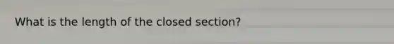 What is the length of the closed section?