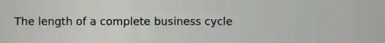 The length of a complete business cycle