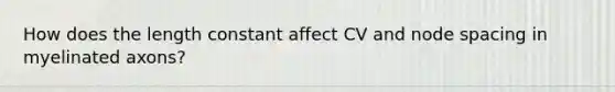 How does the length constant affect CV and node spacing in myelinated axons?