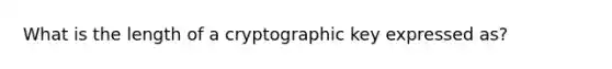 What is the length of a cryptographic key expressed as?