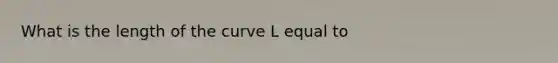 What is the length of the curve L equal to