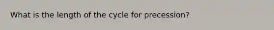 What is the length of the cycle for precession?