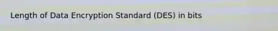 Length of Data Encryption Standard (DES) in bits