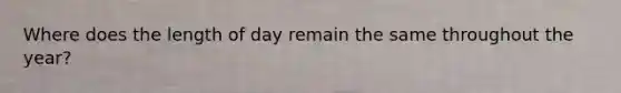 Where does the length of day remain the same throughout the year?