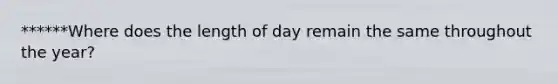 ******Where does the length of day remain the same throughout the year?