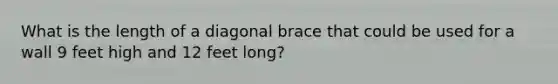 What is the length of a diagonal brace that could be used for a wall 9 feet high and 12 feet long?