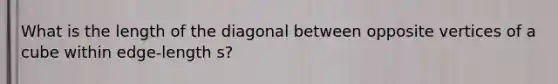 What is the length of the diagonal between opposite vertices of a cube within edge-length s?