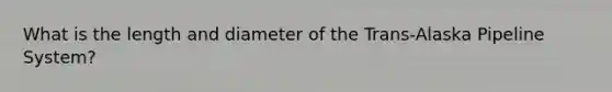 What is the length and diameter of the Trans-Alaska Pipeline System?